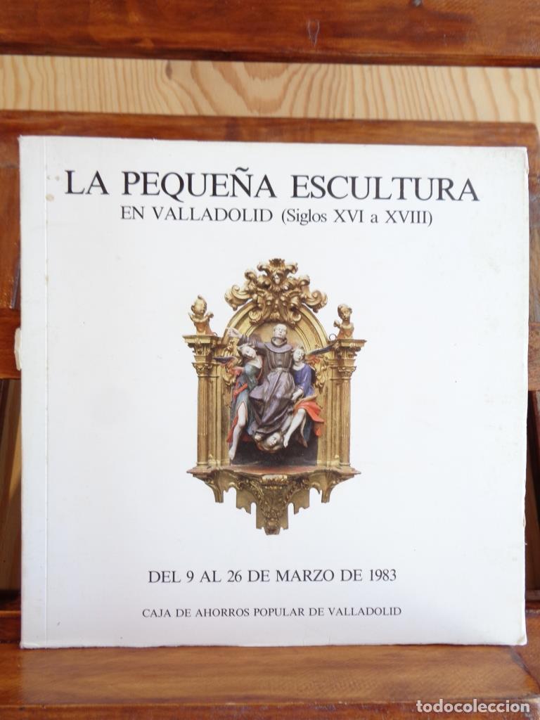 Libros: LA PEQUE&Ntilde;A ESCULTURA EN VALLADOLID (Siglos XVI a XVIII) - VARIOS AUTORES