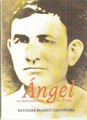 Libros: &Aacute;ngel la ra&iacute;z gallega de Fidel. - Katiuska Blanco Casti&ntilde;eira
