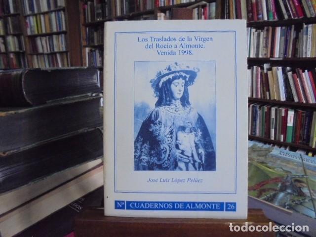 Libros: L&oacute;pez Pel&aacute;ez, Jos&eacute; Luis - LOS TRASLADOS DE LA VIRGEN DEL ROCIO A ALMONTE. Venida 1998.