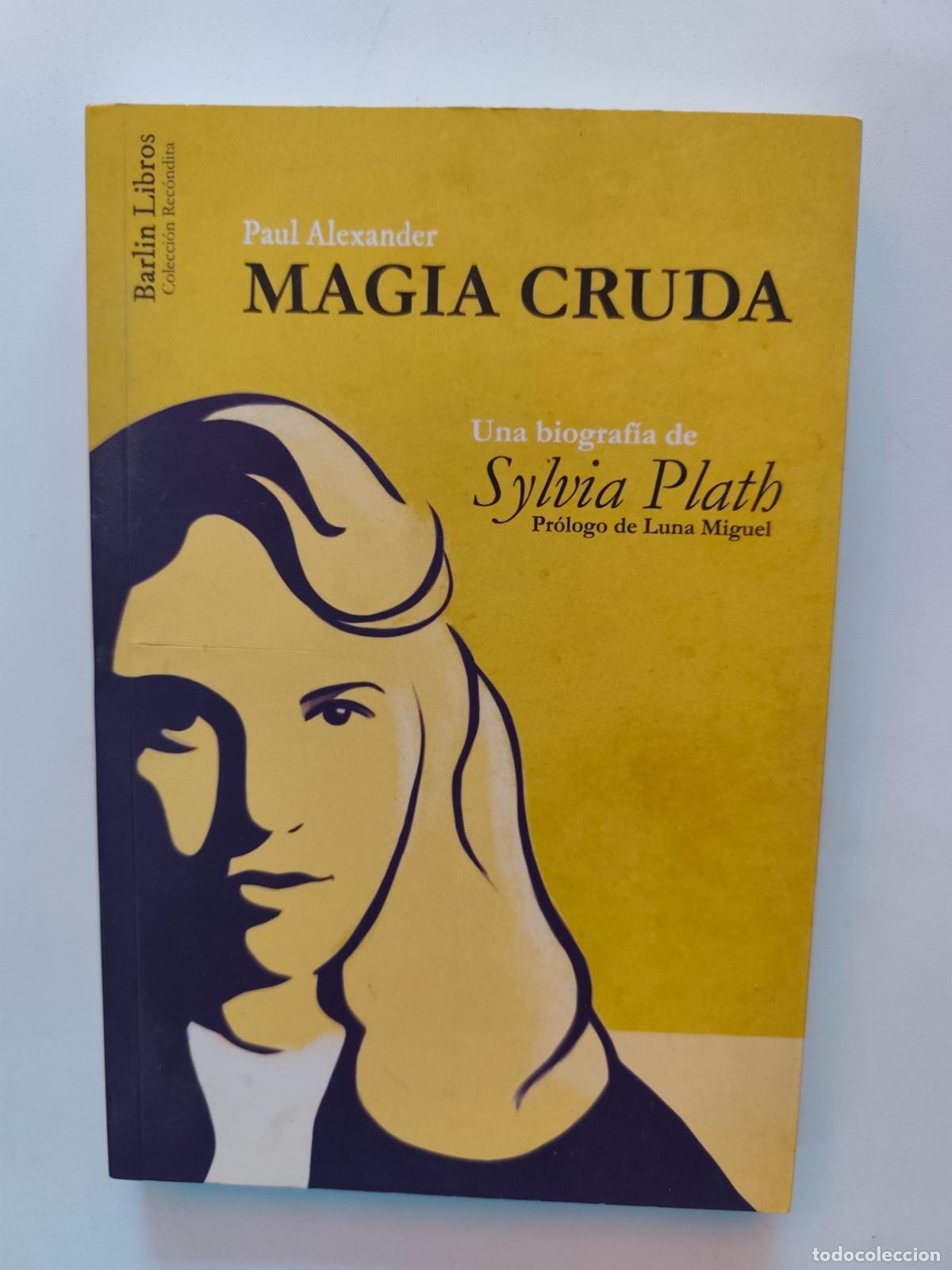 Libros: Paul Alexander - Magia cruda. Una biograf&iacute;a de Sylvia Plath