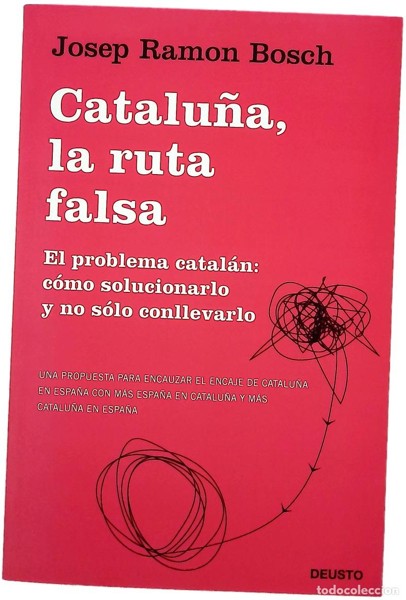 Libros: Catalu&ntilde;a, la ruta falsa : el problema catal&aacute;n, c&oacute;mo solucionarlo y no s&oacute;lo conllevarlo