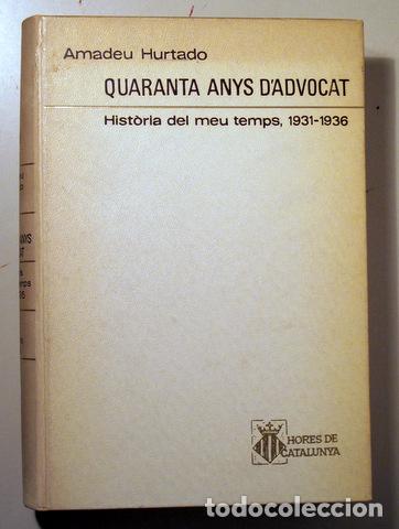 Libros: HURTADO, Amadeu - QUARANTA ANYS D'ADVOCAT Hist&ograve;ria del meu temps, 1931-1936 - Barcelona 2000 - Il&middot;lu