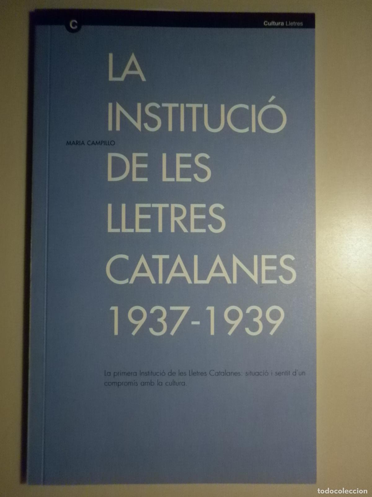 Libros: CAMPILLO, Maria - LA INSTITUCI&Oacute; DE LES LLETRES CATALANES 1937 - 1939 - Barcelona 1999 - Il&middot;lustrat