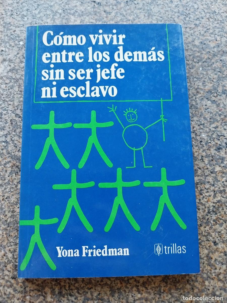 Libros: COMO VIVIR ENTRE LOS DEMAS SIN SER JEFE NI ESCLAVO -- YONA FRIEDMAN --