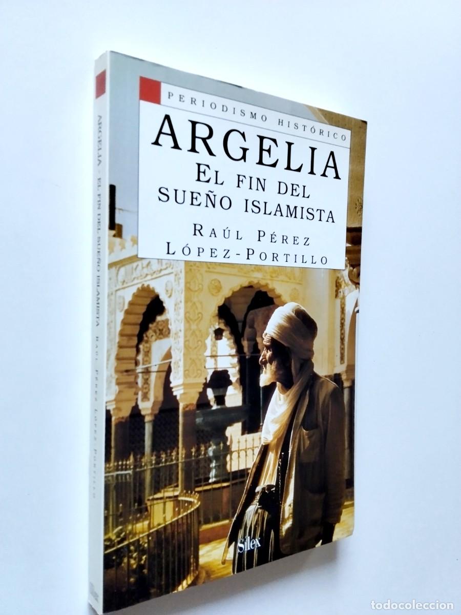 Livres: Ra&uacute;l P&eacute;rez L&oacute;pez-Portillo - Argelia. El fin del sue&ntilde;o islamista