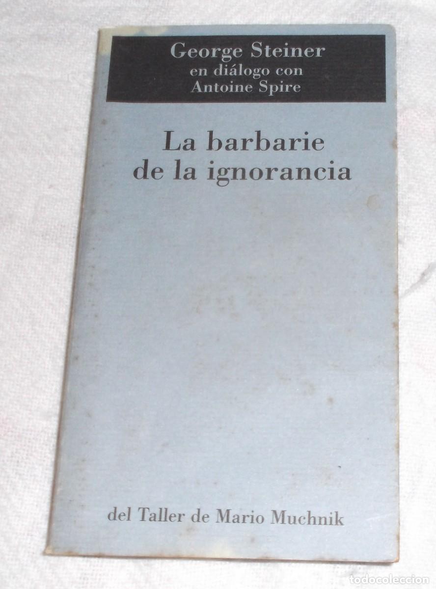 Libros: La barbarie de la ignorancia George Steiner en dialogo con Antoine Spire