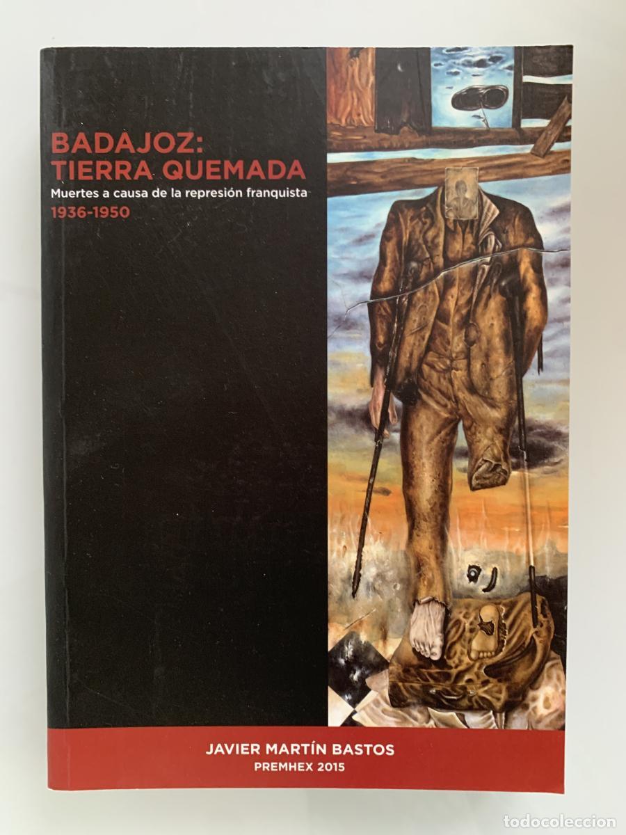 Libros: BADAJOZ: TIERRA QUEMADA. Muertes a causa de la represi&oacute;n franquista (1936-1950) - Javier Mart&iacute;n Bast
