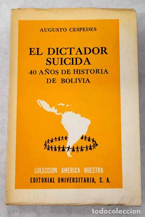 Libros: El dictador suicida: 40 a&ntilde;os de historia de Bolivia.- C&eacute;spedes, Augusto