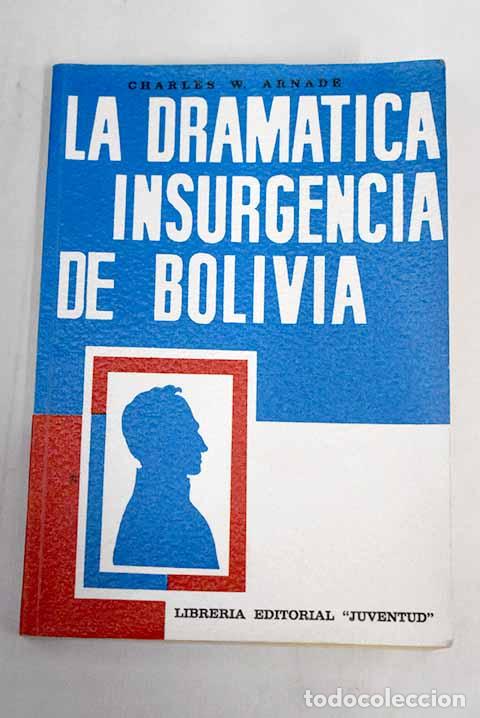 Libros: La dram&aacute;tica insurgencia de Bolivia.- Arnade, Charles