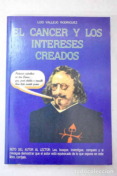 Libros: El c&aacute;ncer y los intereses creados.- Vallejo Rodr&iacute;guez, Luis