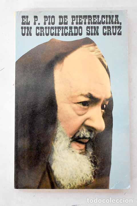 Libros: Padre P&iacute;o de Pietrelcina: un crucificado sin cruz.- Fernando da Riese Pio X.
