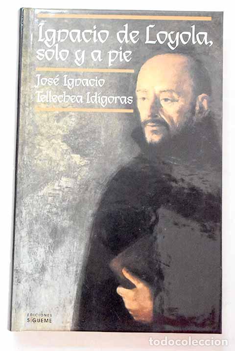 books: Ignacio de Loyola: solo y a pie.- Tellechea Id&iacute;goras, Jos&eacute; Ignacio
