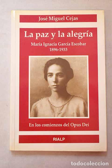 books: La paz y la alegr&iacute;a: Mar&iacute;a Ignacia Garc&iacute;a Escobar en los comienzos del Opus Dei, 1896-1933