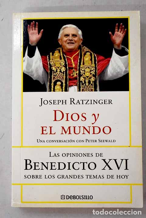 books: Dios y el mundo: creer y vivir en nuestra &eacute;poca : una conversaci&oacute;n con Peter Seewald.- Benedicto XVI