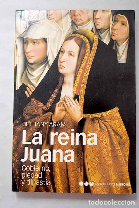 Libros: La reina Juana: gobierno, piedad y dinast&iacute;a.- Aram, Bethany