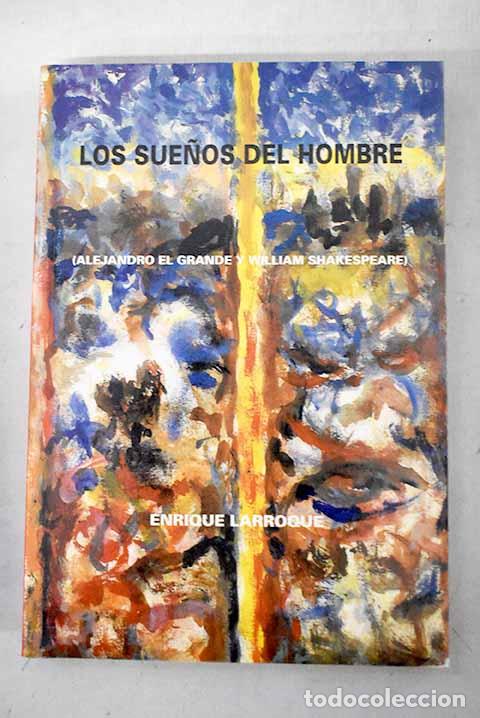 Libri di seconda mano: Los sue&ntilde;os del hombre: (Alejandro el Grande y William Shakespeare).- Larroque, Enrique