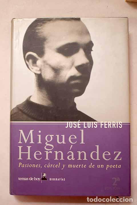 Libros: Miguel Hern&aacute;ndez: pasiones, c&aacute;rcel y muerte de un poeta.- Ferris, Jos&eacute; Luis