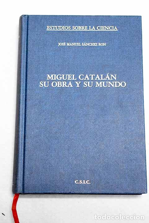 B&uuml;cher: Miguel Catal&aacute;n, su obra y su mundo.- S&aacute;nchez Ron, Jos&eacute; Manuel