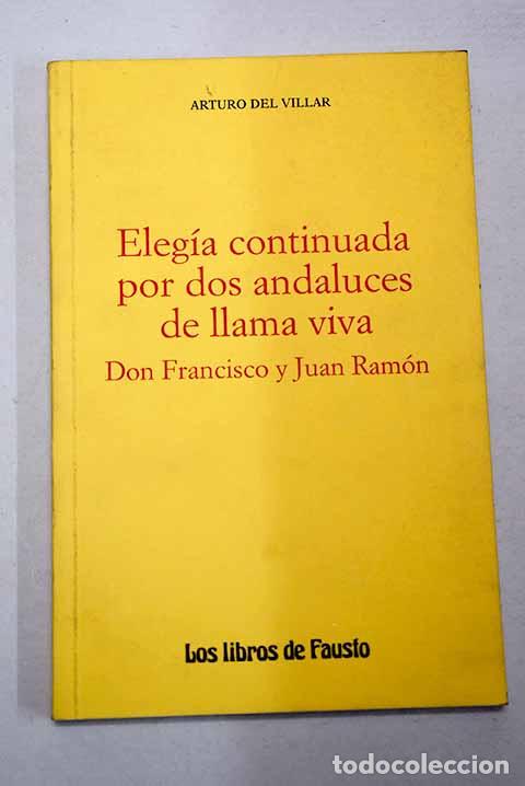 Libros: Eleg&iacute;a continuada por dos andaluces de llama viva, Don Francisco y Juan Ram&oacute;n.- Villar, Arturo del