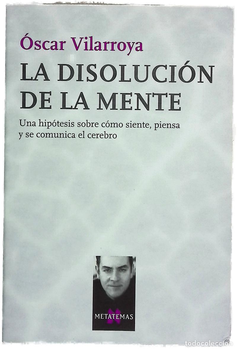 books: La disoluci&oacute;n de la mente una hip&oacute;tesis sobre c&oacute;mo siente, piensa y se comunica el cerebro