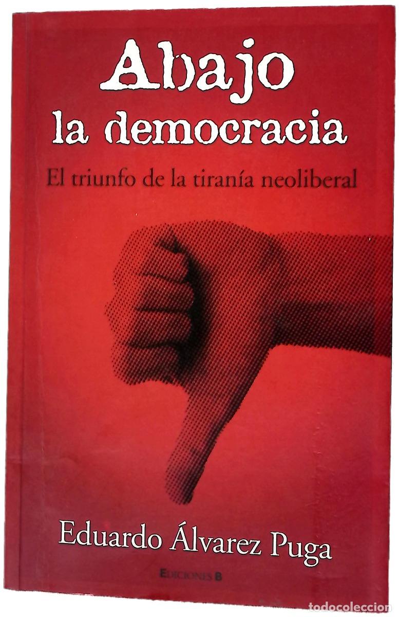 Libri di seconda mano: Abajo la democracia : el triunfo de la tiran&iacute;a neoliberal. - 1. ed.