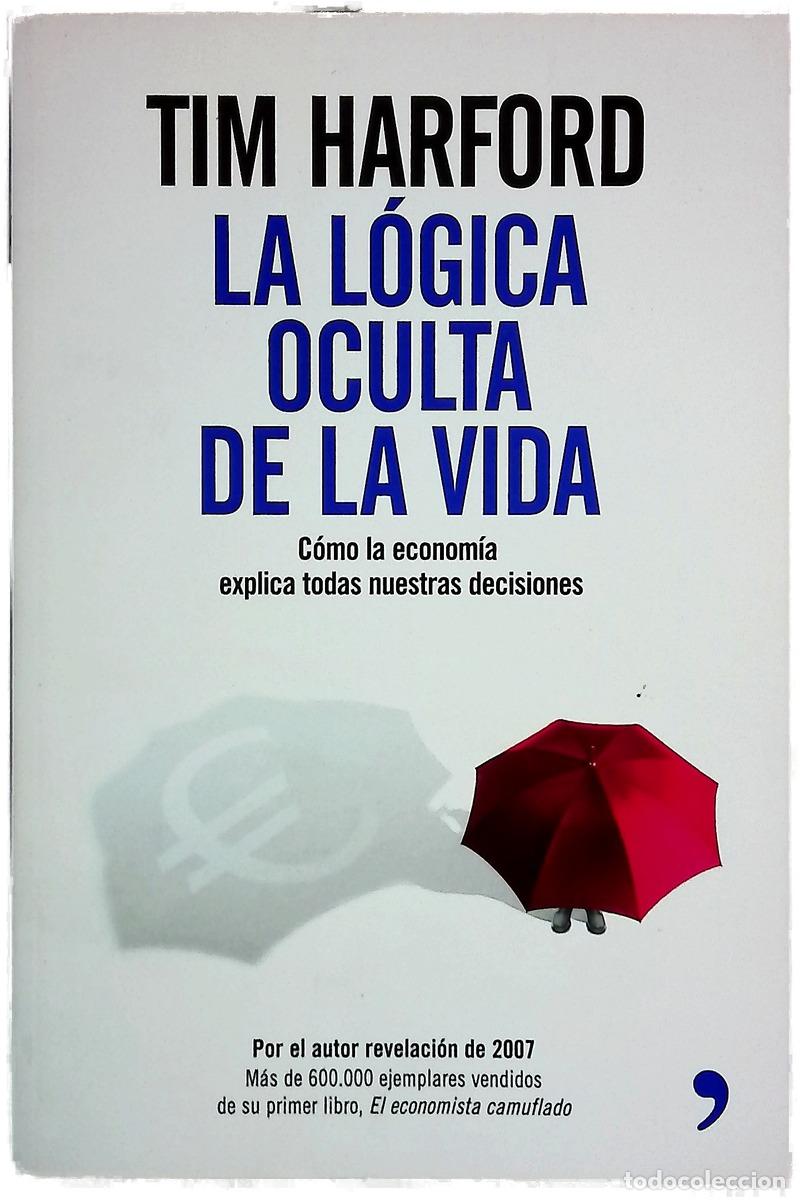 Libri di seconda mano: La l&oacute;gica oculta de la vida c&oacute;mo la econom&iacute;a explica todas nuestras decisiones