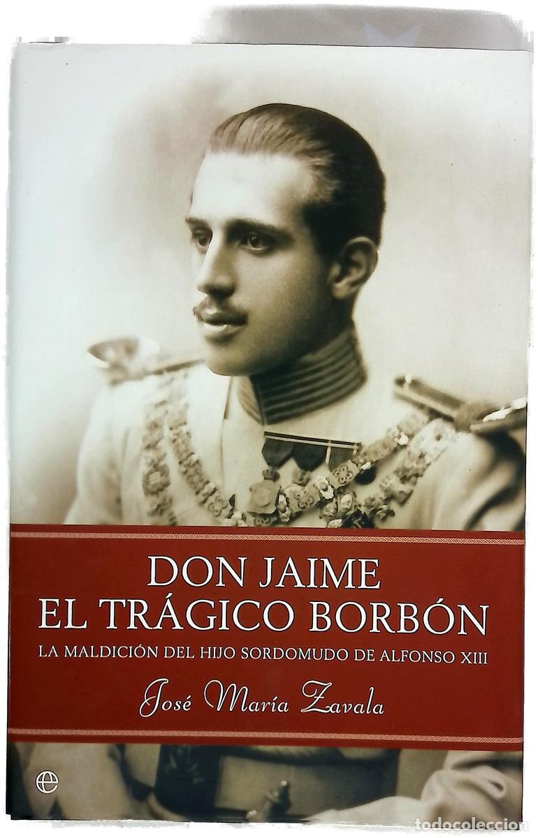 Livres: Don Jaime, el tr&aacute;gico Borb&oacute;n la maldici&oacute;n del hijo sordomudo de Alfonso XIII