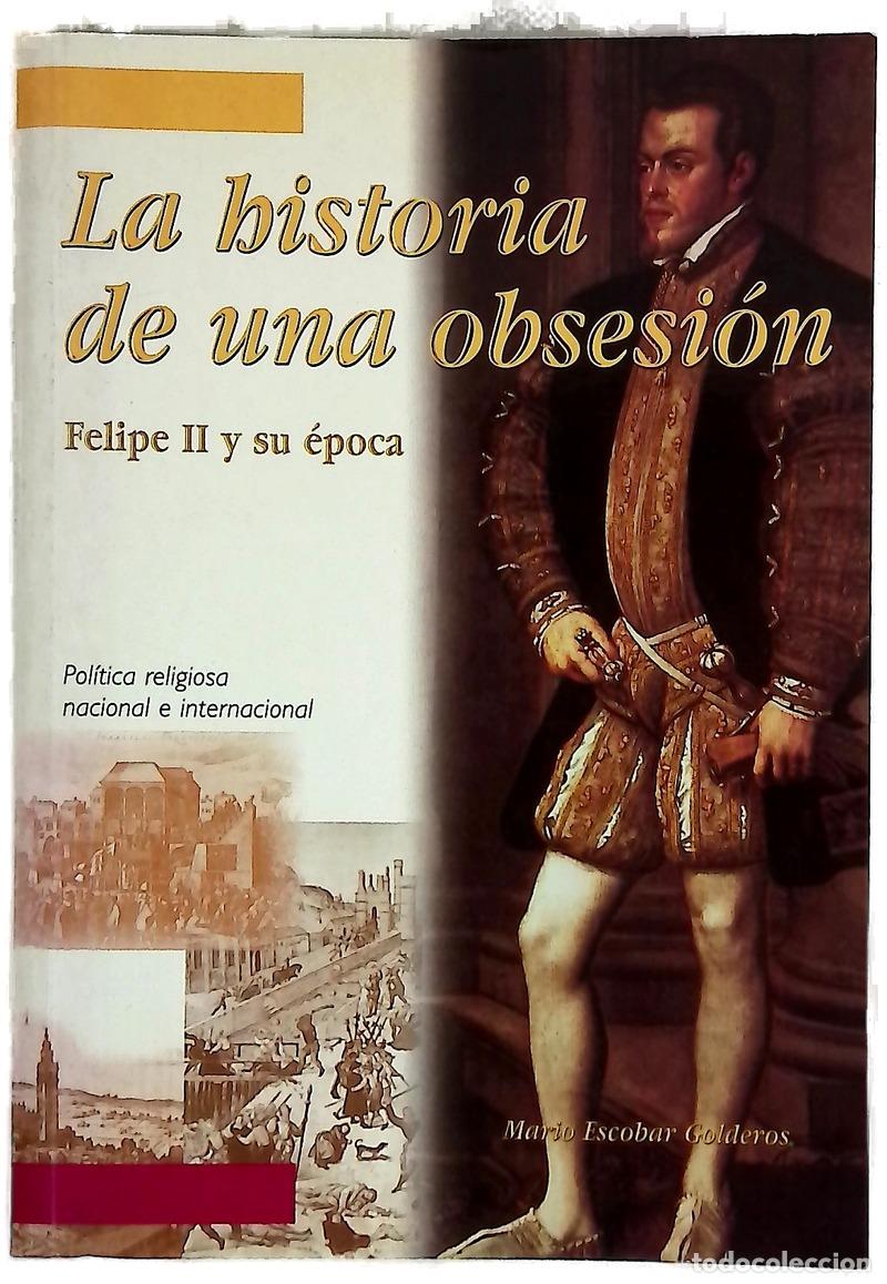 Libros: La historia de una obsesi&oacute;n Felipe II y su &eacute;poca : pol&iacute;tica religiosa nacional e internacional