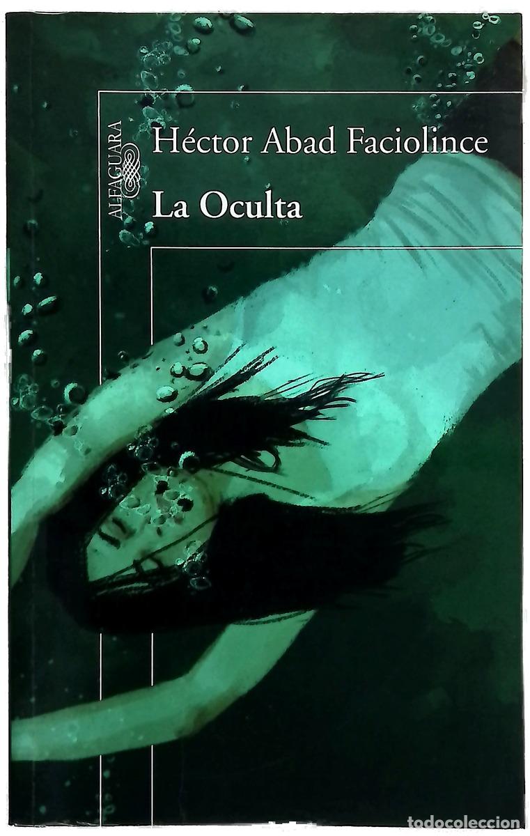 Libros: La oculta - Abad Faciolince, H&eacute;ctor