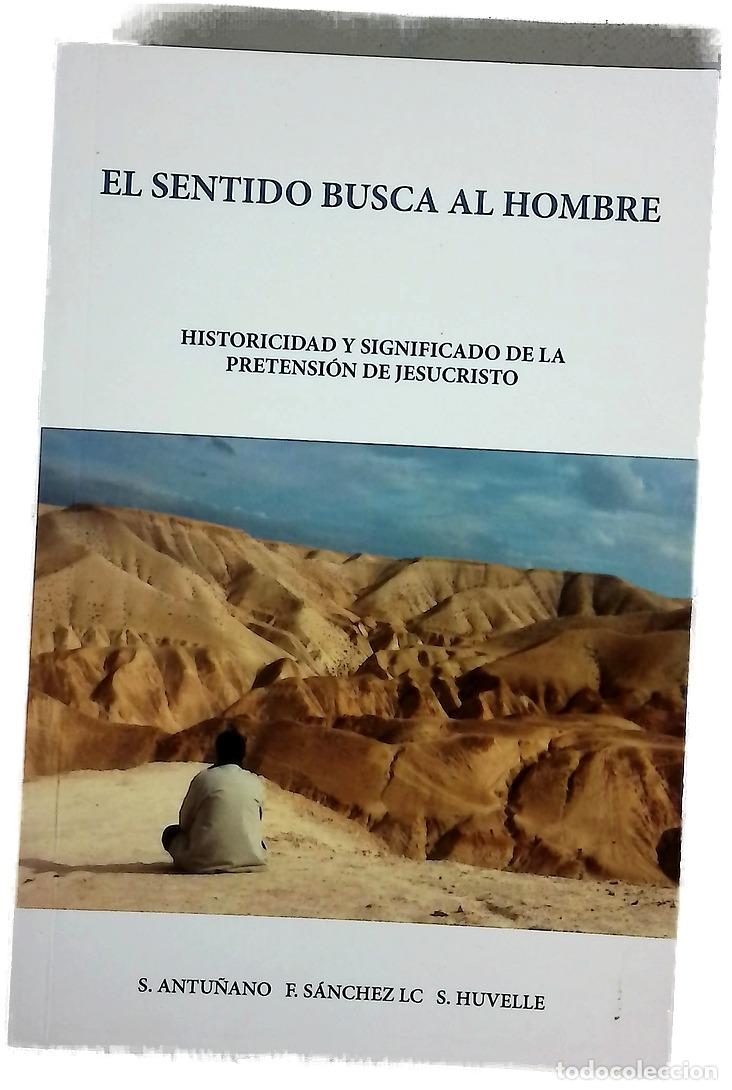 books: El sentido busca al hombre : historicidad y significado de la pretensi&oacute;n de Jesucristo