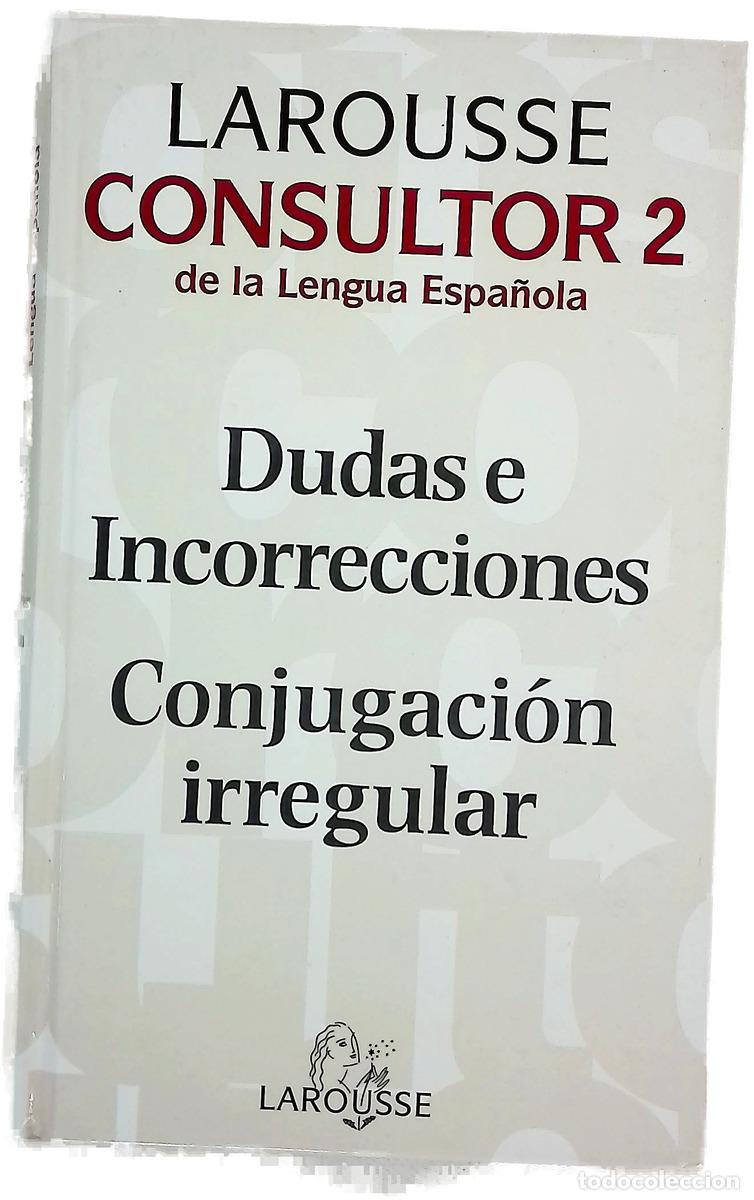 books: Larousse consultor de la lengua espa&ntilde;ola 2 dudas e incorrecciones, conjugaci&oacute;n irregular