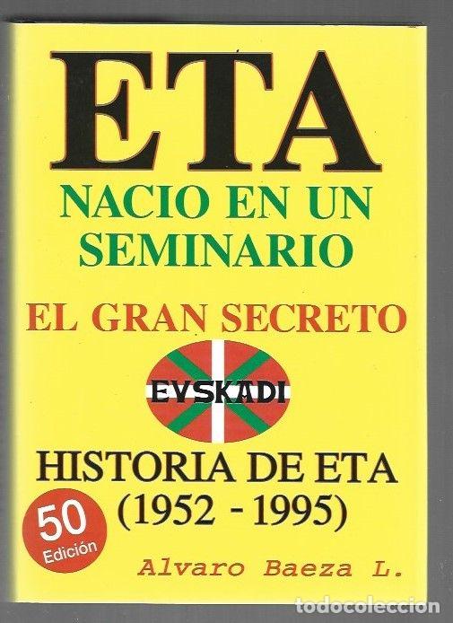 Livres: ETA NACIO EN UN SEMINARIO. EL GRAN SECRETO. HISTORIA DE ETA (1952-1995) - BAEZA, ALVARO