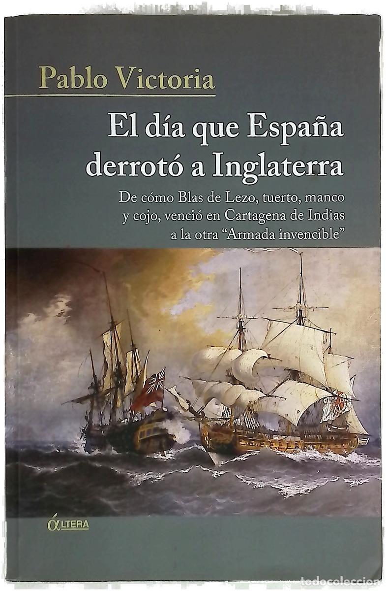 B&uuml;cher: El d&iacute;a que Espa&ntilde;a derrot&oacute; a Inglaterra de c&oacute;mo Blas de Lezo, tuerto, manco y cojo, venci&oacute; en Cart...