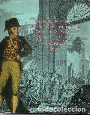 Libros: Madrid, El 2 de Mayo de 1808 Viaje a una dia en la historia de Espa&ntilde;a - Cat&aacute;logo