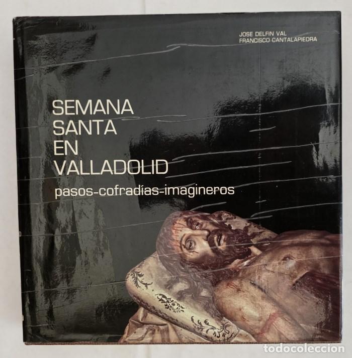 Libros: SEMANA SANTA EN VALLADOLID. PASOS, COFRAD&Iacute;AS, IMAGENEROS - Jos&eacute; Delf&iacute;n Val; Francisco Cantalapiedra