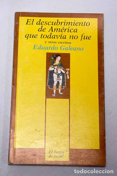Libros: El Descubrimiento de Am&eacute;rica que todav&iacute;a no fue y otros escritos.- Galeano, Eduardo