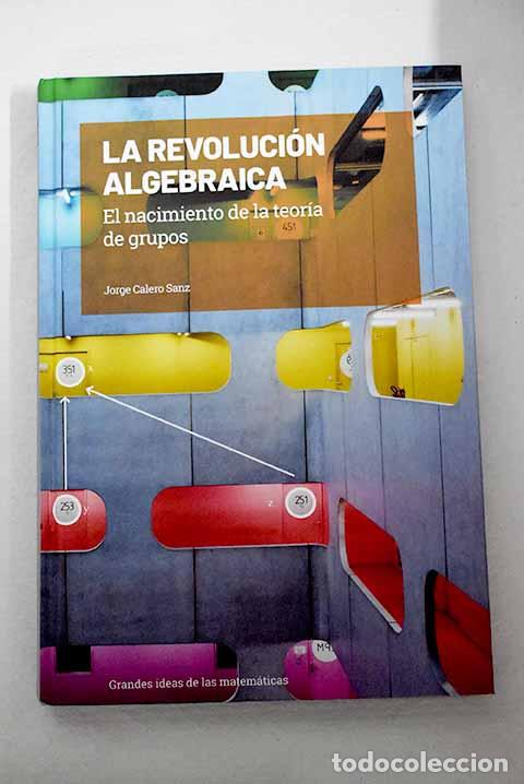 Libros: La revoluci&oacute;n algebraica: el nacimiento de la teor&iacute;a de grupos.- Calero Sanz, Jorge