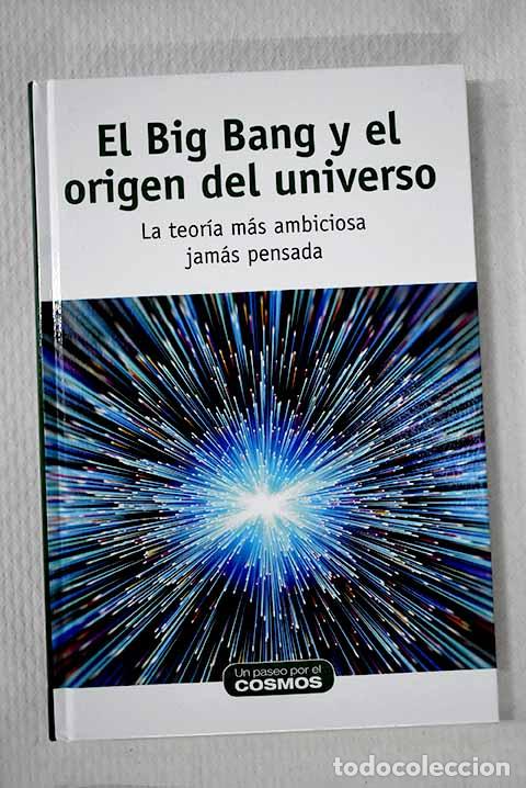 Libros: El Big Bang y el origen del universo: la teor&iacute;a m&aacute;s ambiciosa jam&aacute;s pensada.- Lallena Rojo, Antonio