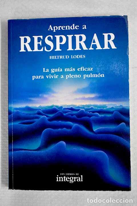 B&uuml;cher: Aprende a respirar: la gu&iacute;a m&aacute;s eficaz para vivir a pleno pulm&oacute;n.- Lodes, Hiltrud