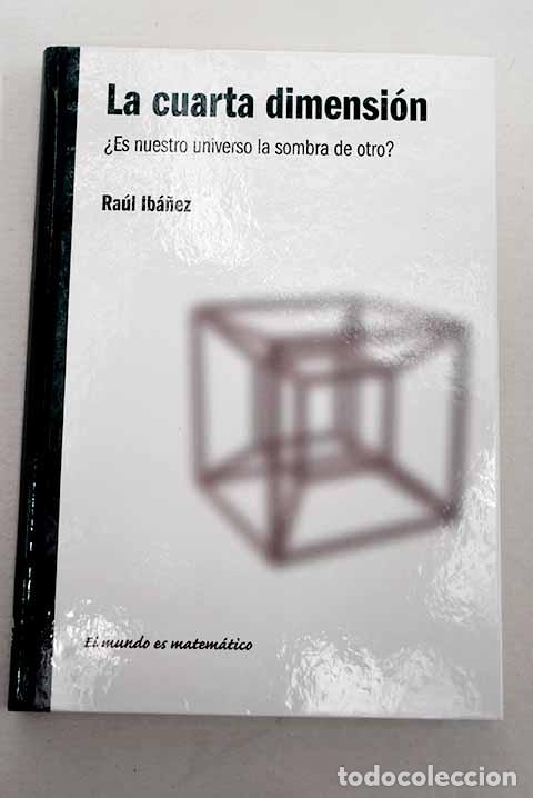 Libros: La cuarta dimensi&oacute;n: &iquest;es nuestro universo la sombra de otro?.- Ib&aacute;&ntilde;ez Torres, Ra&uacute;l