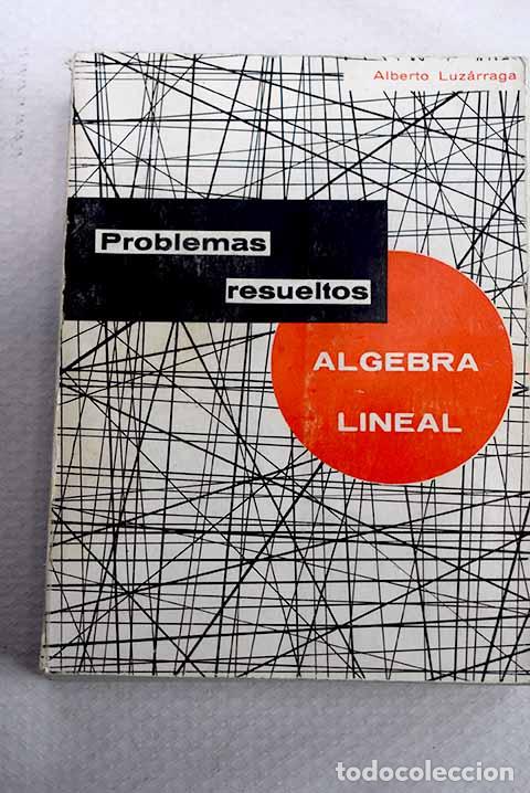 Libros: Problemas resueltos de &aacute;lgebra lineal.- Luz&aacute;rraga, Alberto