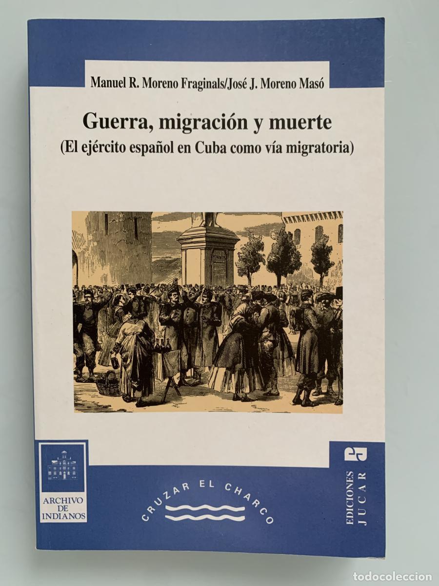 Libros: GUERRA, MIGRACI&Oacute;N Y MUERTE (El ej&eacute;rcito espa&ntilde;ol en Cuba como v&iacute;a migratoria) - Manuel R. Moreno Marg