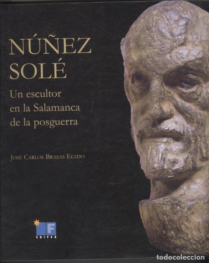 Livres: JOS&Eacute; LUIS N&Uacute;&Ntilde;EZ SOL&Eacute;: UN ESCULTOR EN LA SALAMANCA DE LA POSGUERRA - Jos&eacute; Carlos Brasas Egido