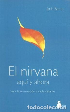 Livres: EL NIRVANA AQUI Y AHORA. VIVIR LA ILUMINACION A CADA INSTANTE - Josh Baran (ed. y comentarios)