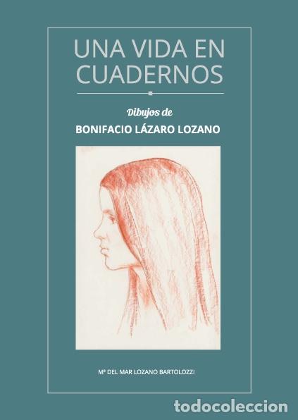 B&uuml;cher: UNA VIDA EN CUADERNOS. DIBUJOS DE BONIFACIO L&Aacute;ZARO LOZANO - M&ordf; Del Mar Lozano Bartolozzi