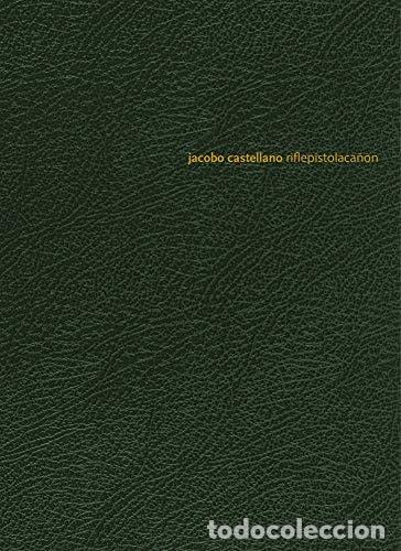 B&uuml;cher: JACOBO CASTELLANO. RIFLEPISTOLACA&Ntilde;ON - Jacobo Castellano; Javier Hontoria; Luis Caballero Mart&iacute;nez