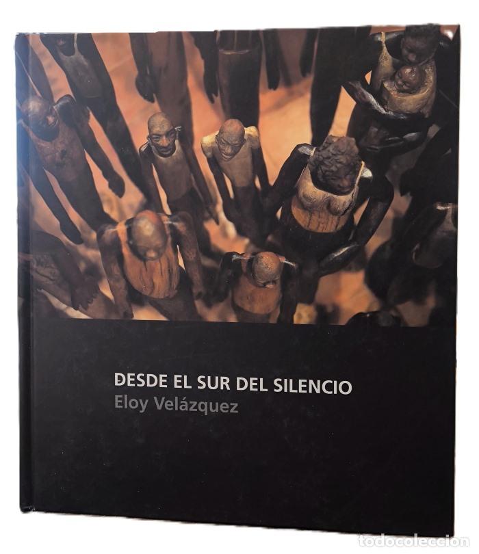 books: EL SUR DEL SILENCIO. ELOY VEL&Aacute;ZQUEZ - Jos&eacute; Luis Casado Soto (Textos); Marta Mantec&oacute;n (Textos)