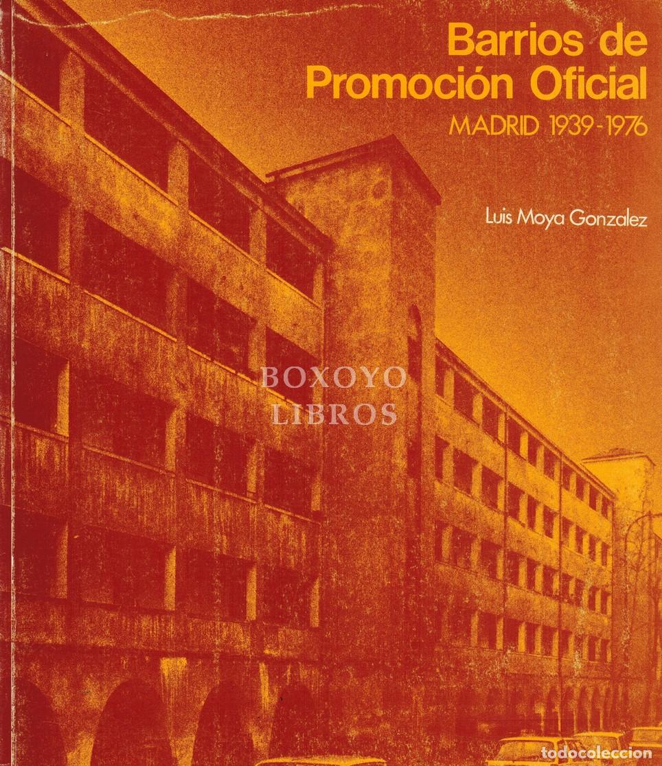 Libros: MOYA GONZ&Aacute;LEZ, Lu&iacute;s. Barrios de Promoci&oacute;n Oficial. Madrid, 1939-1976. La pol&iacute;tica de promoci&oacute;n p&uacute;bli