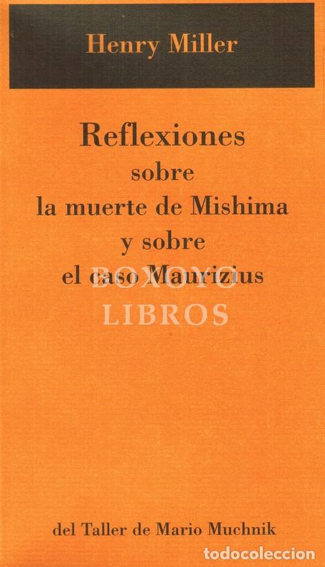 Libros: MILLER, Henry. Reflexiones sobre la muerte de Mishima y sobre el caso Maurizius. Traducci&oacute;n de Mario