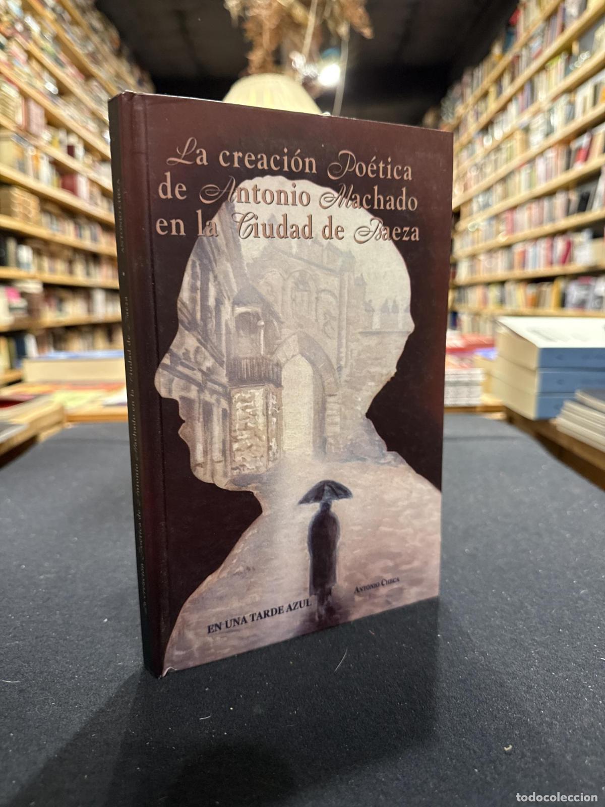 Libros: La creaci&oacute;n de Antonio Machado en la ciudad de Baeza - Antonio Checa